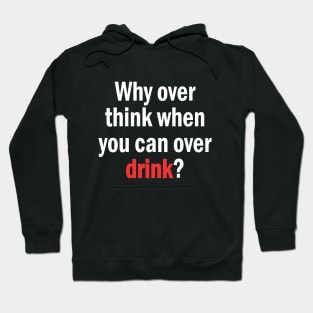 Why Overthink When You Can Overdrink Funny Quote Hoodie